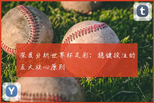 深度分析世界杯足彩：稳健投注的五大核心原则