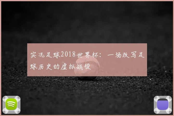 实况足球2018世界杯：一场改写足球历史的虚拟战役