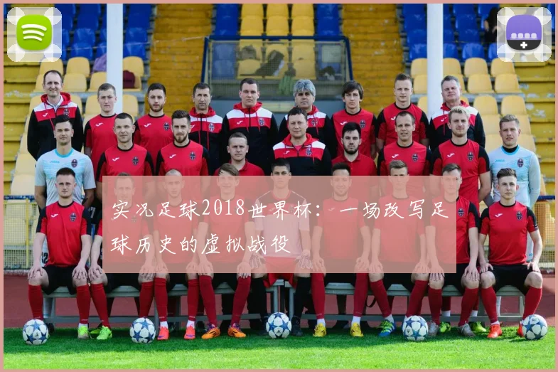实况足球2018世界杯:一场改写足球历史的虚拟战役