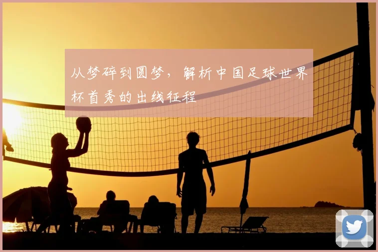 从梦碎到圆梦，解析中国足球世界杯首秀的出线征程