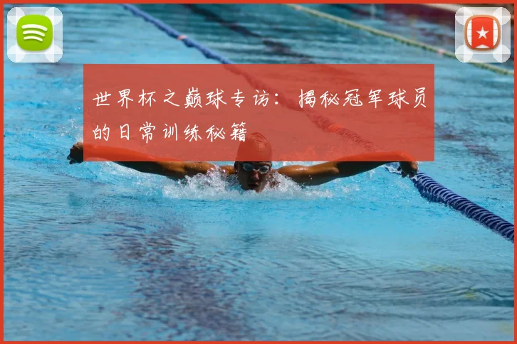 世界杯之巅球专访：揭秘冠军球员的日常训练秘籍