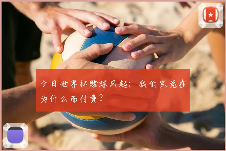 今日世界杯赌球风起:我们究竟在为什么而付费?