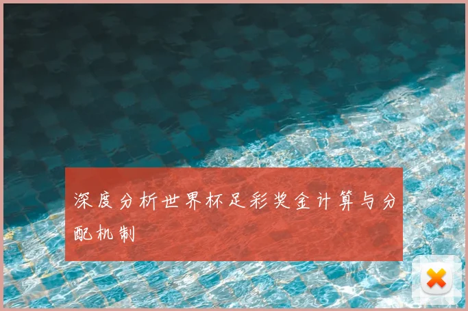 深度分析世界杯足彩奖金计算与分配机制